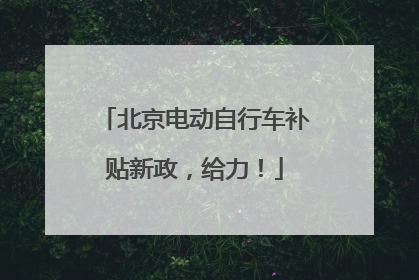 北京电动自行车补贴新政，给力！