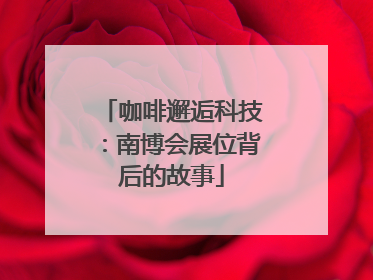 咖啡邂逅科技：南博会展位背后的故事