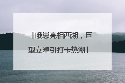 哦崽亮相西湖，巨型立塑引打卡热潮