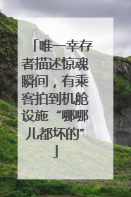 唯一幸存者描述惊魂瞬间，有乘客拍到机舱设施“哪哪儿都坏的”