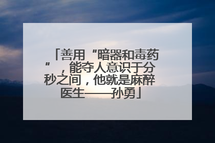 善用“暗器和毒药”，能夺人意识于分秒之间，他就是麻醉医生——孙勇