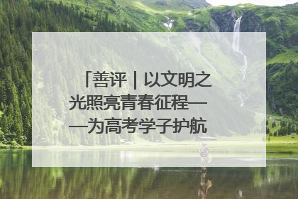 善评｜以文明之光照亮青春征程——为高考学子护航新时代成长之路