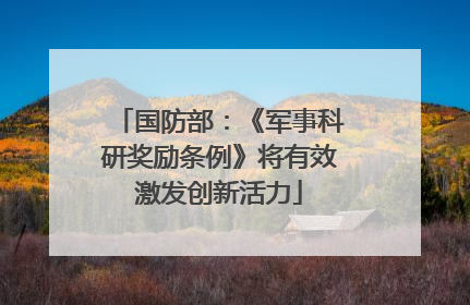 国防部：《军事科研奖励条例》将有效激发创新活力