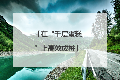在“千层蛋糕”上高效成桩