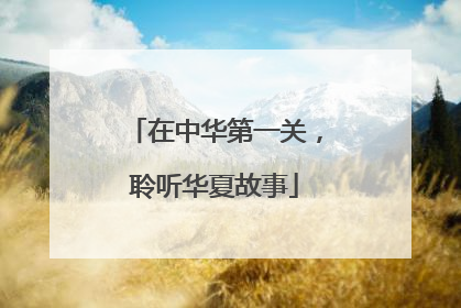 在中华第一关，聆听华夏故事
