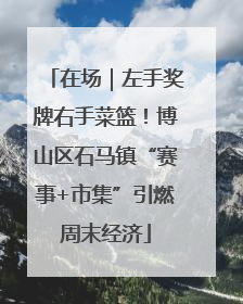 在场｜左手奖牌右手菜篮！博山区石马镇“赛事+市集”引燃周末经济