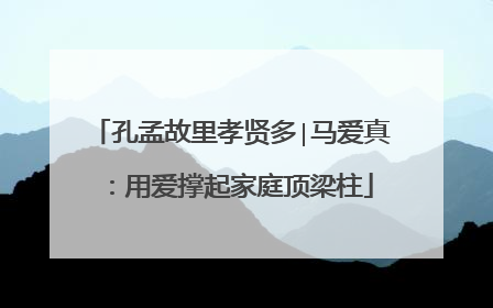 孔孟故里孝贤多∣马爱真：用爱撑起家庭顶梁柱