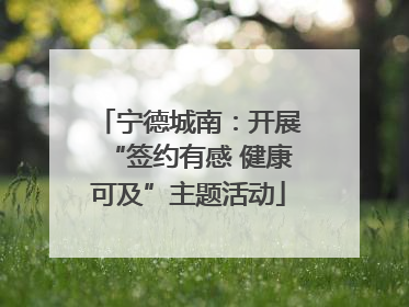 宁德城南：开展“签约有感 健康可及”主题活动