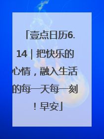 壹点日历6.14｜把快乐的心情，融入生活的每一天每一刻！早安