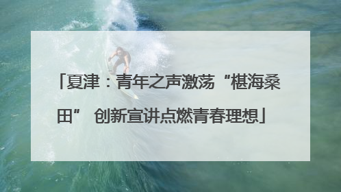 夏津：青年之声激荡“椹海桑田” 创新宣讲点燃青春理想