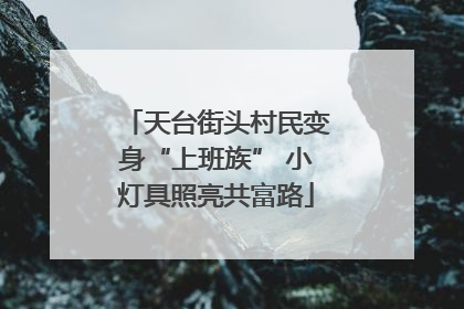 天台街头村民变身“上班族” 小灯具照亮共富路