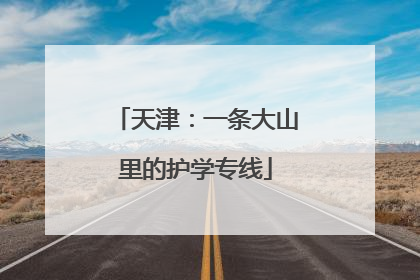天津：一条大山里的护学专线