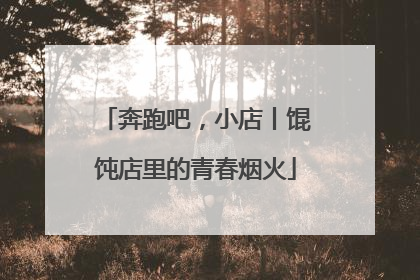 奔跑吧，小店丨馄饨店里的青春烟火