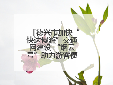 德兴市加快“快达慢游”交通网建设 “烟云号”助力游客便捷出行（图）