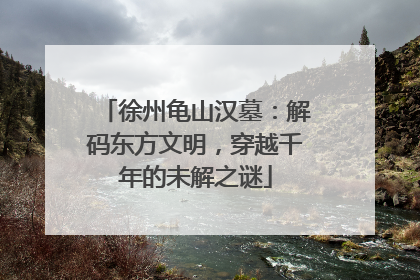 徐州龟山汉墓：解码东方文明，穿越千年的未解之谜
