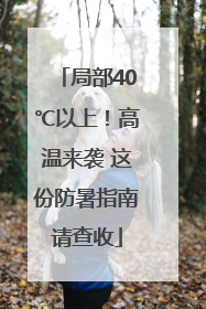 局部40℃以上！高温来袭 这份防暑指南请查收