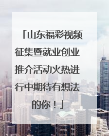 山东福彩视频征集暨就业创业推介活动火热进行中期待有想法的你！