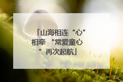 山海相连“心”相牵 “常爱童心”再次起航