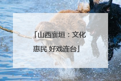 山西襄垣：文化惠民 好戏连台