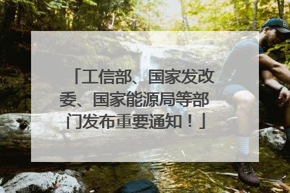工信部、国家发改委、国家能源局等部门发布重要通知！