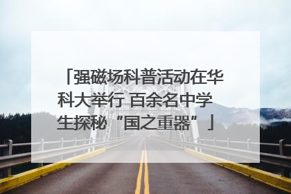 强磁场科普活动在华科大举行 百余名中学生探秘“国之重器”