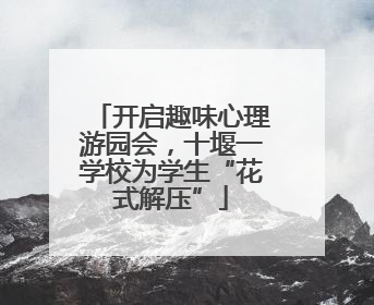 开启趣味心理游园会，十堰一学校为学生“花式解压”