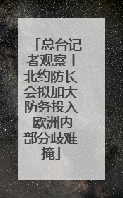 总台记者观察丨北约防长会拟加大防务投入 欧洲内部分歧难掩