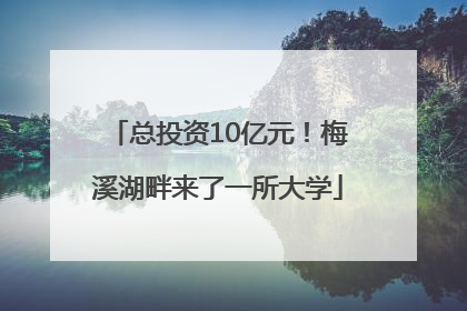 总投资10亿元！梅溪湖畔来了一所大学