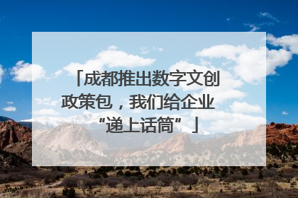 成都推出数字文创政策包，我们给企业“递上话筒”