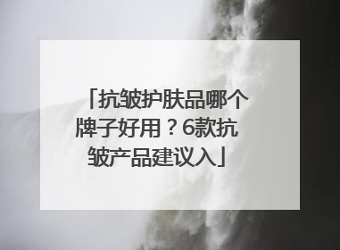 抗皱护肤品哪个牌子好用？6款抗皱产品建议入