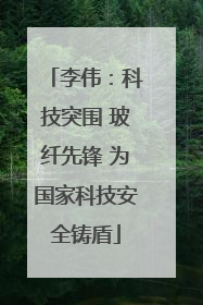 李伟：科技突围 玻纤先锋 为国家科技安全铸盾