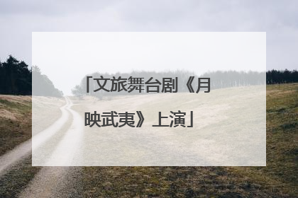 文旅舞台剧《月映武夷》上演