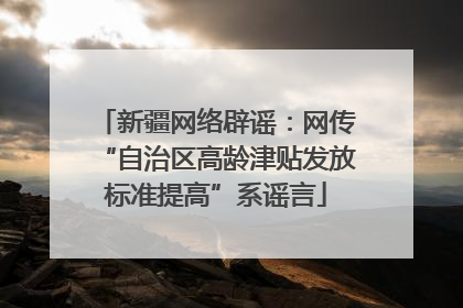 新疆网络辟谣：网传“自治区高龄津贴发放标准提高”系谣言