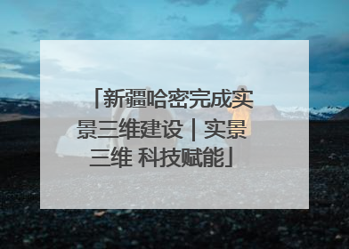 新疆哈密完成实景三维建设｜实景三维 科技赋能