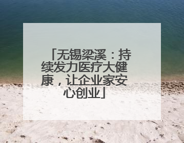 无锡梁溪：持续发力医疗大健康，让企业家安心创业