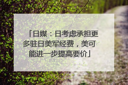 日媒：日考虑承担更多驻日美军经费，美可能进一步提高要价