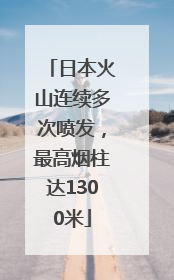 日本火山连续多次喷发，最高烟柱达1300米