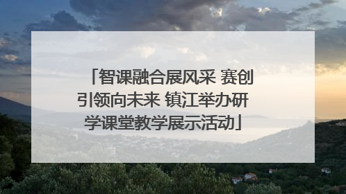 智课融合展风采 赛创引领向未来 镇江举办研学课堂教学展示活动
