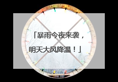 暴雨今夜来袭，明天大风降温！