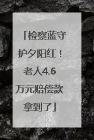 检察蓝守护夕阳红！老人4.6万元赔偿款拿到了