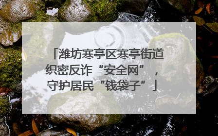 潍坊寒亭区寒亭街道织密反诈“安全网”，守护居民“钱袋子”