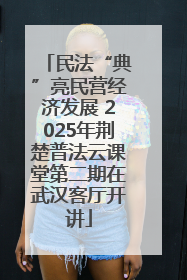 民法“典”亮民营经济发展 2025年荆楚普法云课堂第二期在武汉客厅开讲