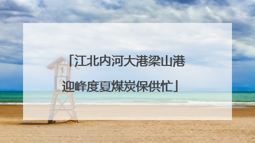 江北内河大港梁山港迎峰度夏煤炭保供忙