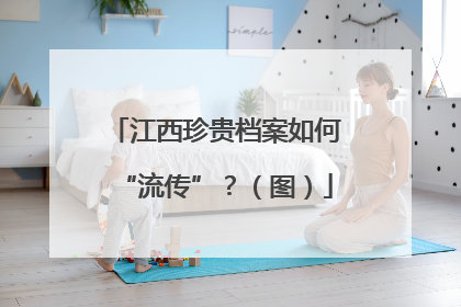 江西珍贵档案如何“流传”？（图）
