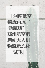 河南低空物流再添“新航线”！郑州航空港启动无人机物流常态化试飞