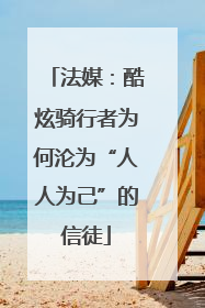 法媒：酷炫骑行者为何沦为“人人为己”的信徒
