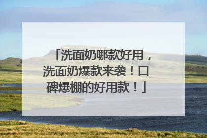 洗面奶哪款好用，洗面奶爆款来袭！口碑爆棚的好用款！