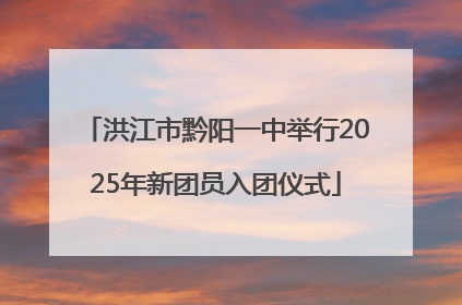 洪江市黔阳一中举行2025年新团员入团仪式