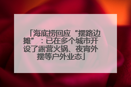海底捞回应“摆路边摊”：已在多个城市开设了露营火锅、夜宵外摆等户外业态