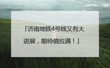 济南地铁4号线又有大进展，期待值拉满！